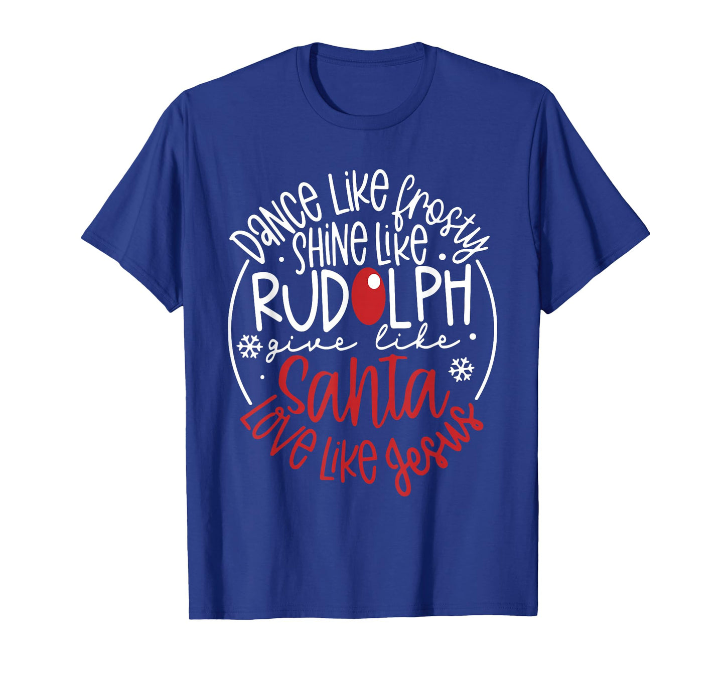 Dance Like Frosty Shine Like Rudolph Give Like Santa Xmas T-Shirt