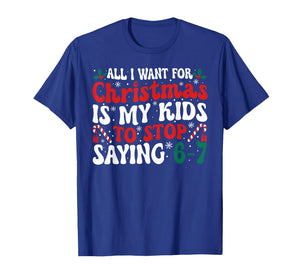 Funny All I Want for Christmas is My Kids to Stop Saying 6-7 T-Shirt