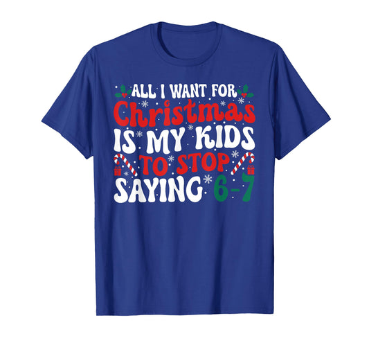 Funny All I Want for Christmas is My Kids to Stop Saying 6-7 T-Shirt
