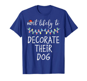 Christmas Most Likely Decorate Dog Xmas Match Women Men Kids T-Shirt