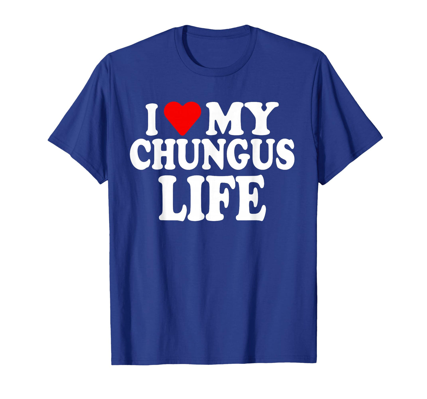 i Love My Chungus Life - Women Girls T-Shirt