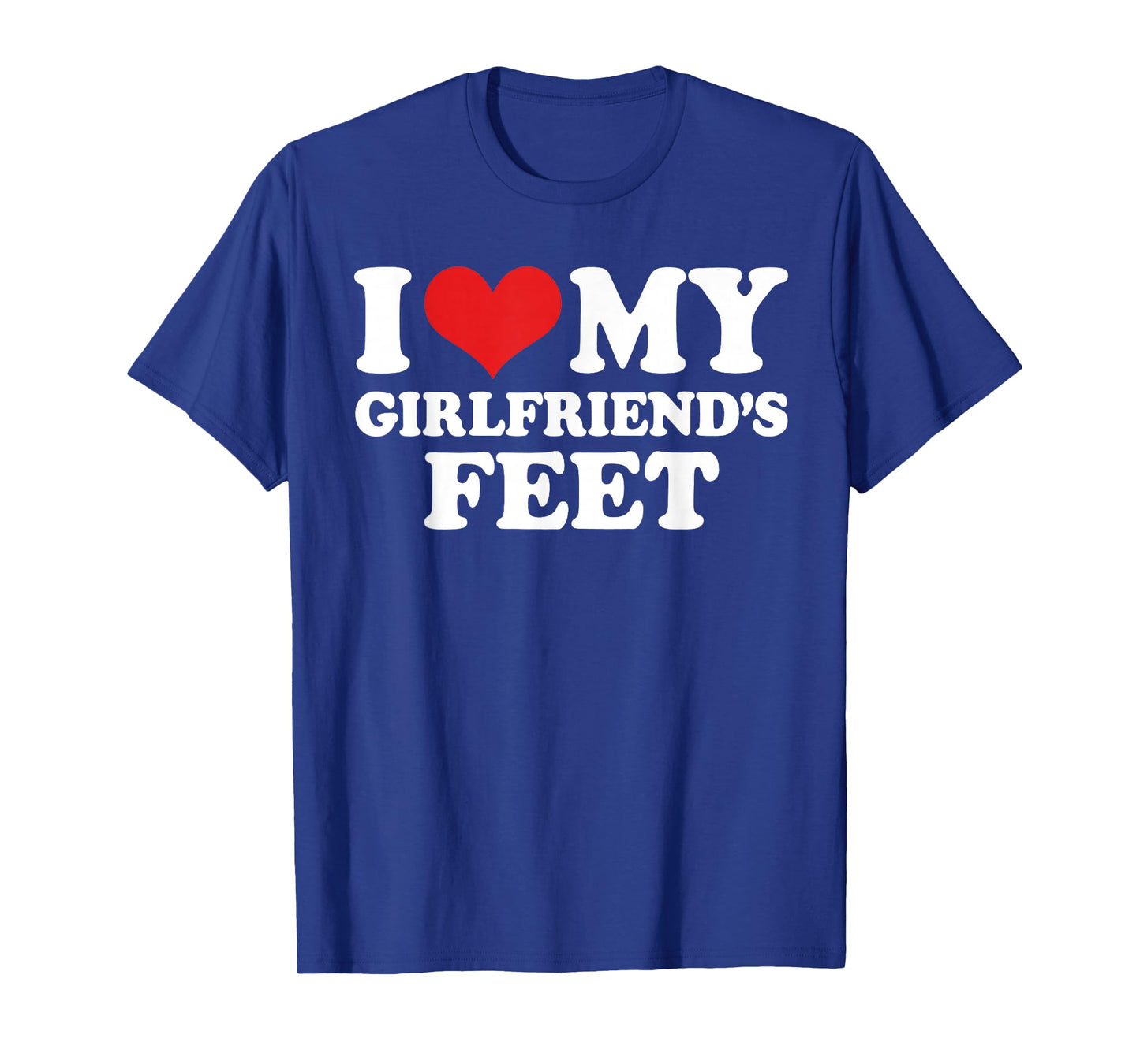 I Love My Girlfriends Feet Funny T-Shirt