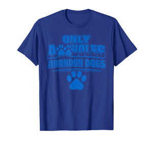Only A Holes Abandon Dogs Animal Welfare Quote T-Shirt
