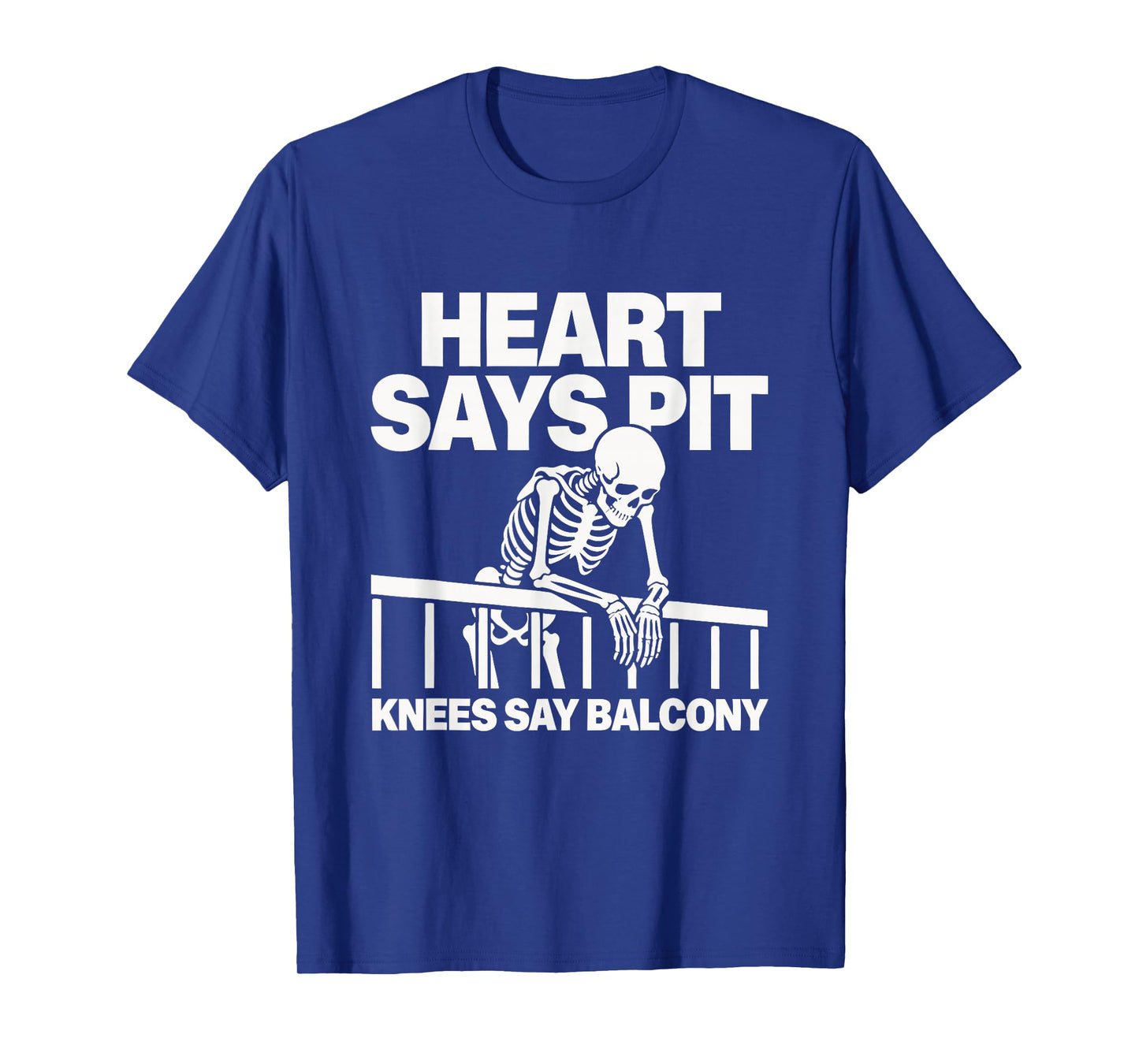 Heart Says Pit Knees Say Balcony T-Shirt