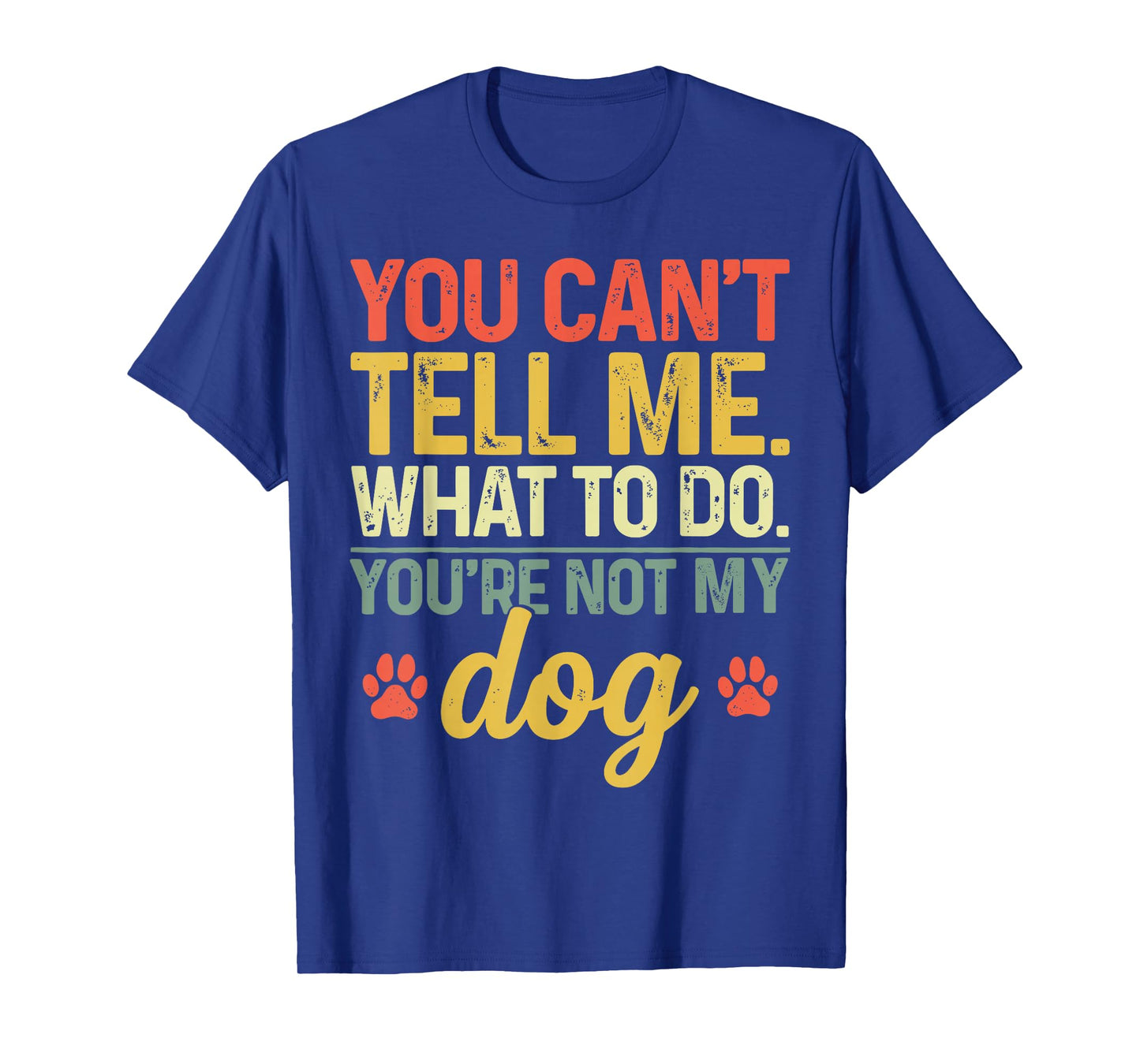Funny You Can't Tell Me What to Do You're Not My Dog Lover T-Shirt