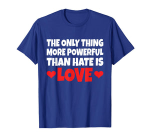 The Only Thing More Powerful Than Hate is Love T-Shirt