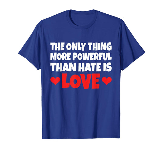 The Only Thing More Powerful Than Hate is Love T-Shirt