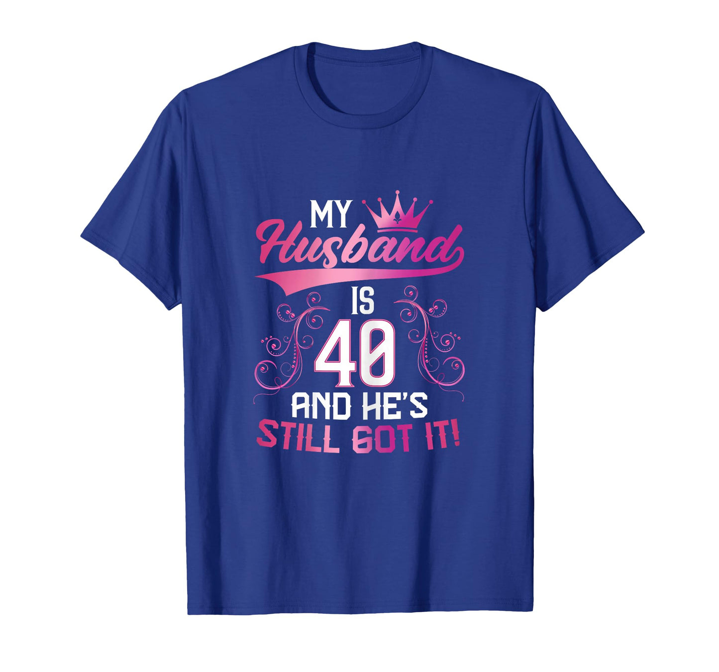 Funny 40th Birthday My Husband is 40 and He's Still Got It T-Shirt