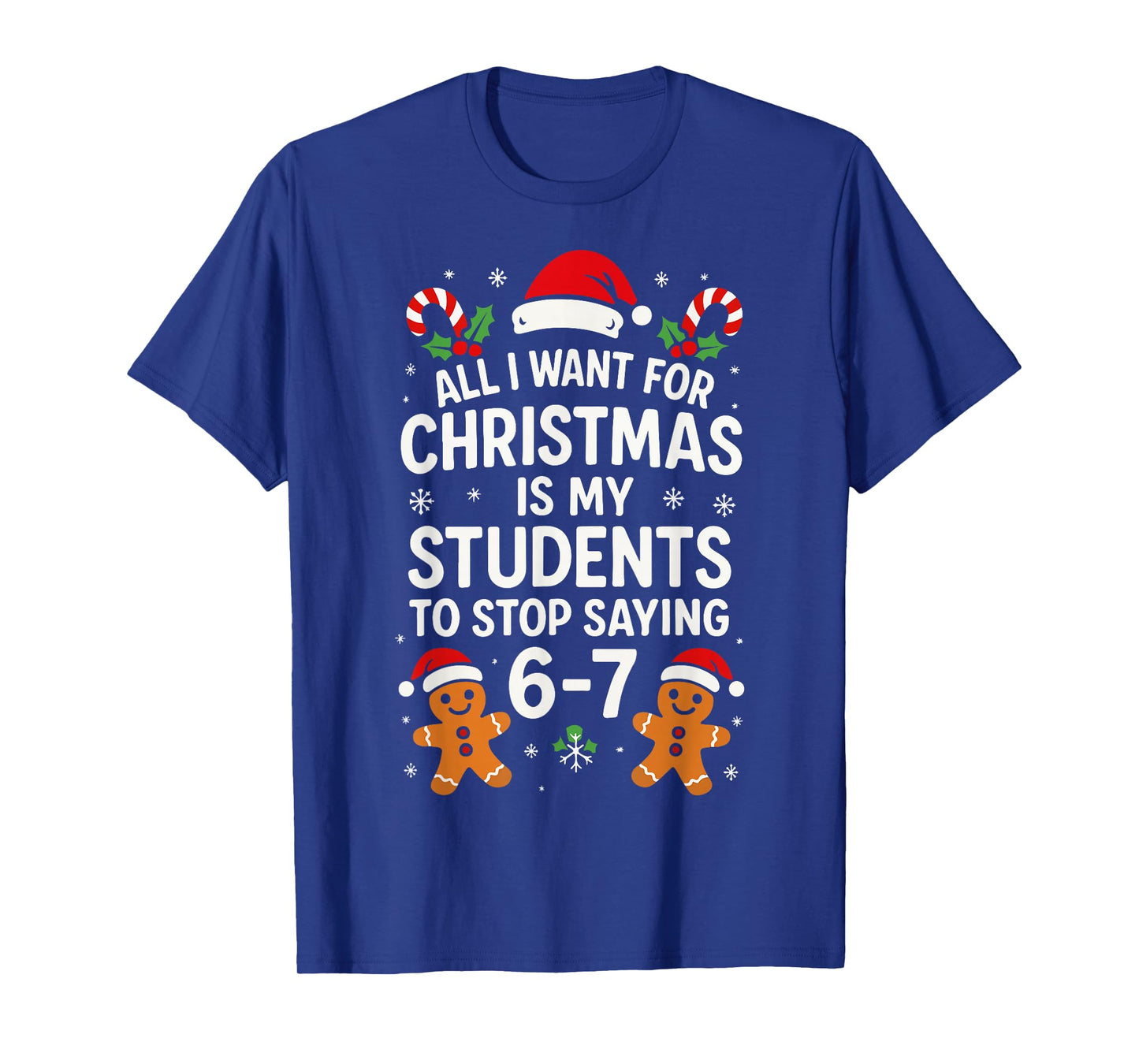 All I Want for Christmas is My Students to Stop Saying 67 T-Shirt