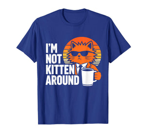 I'm Not Kitten Around Cool Funny Cat Coffee Lover Humor T-Shirt