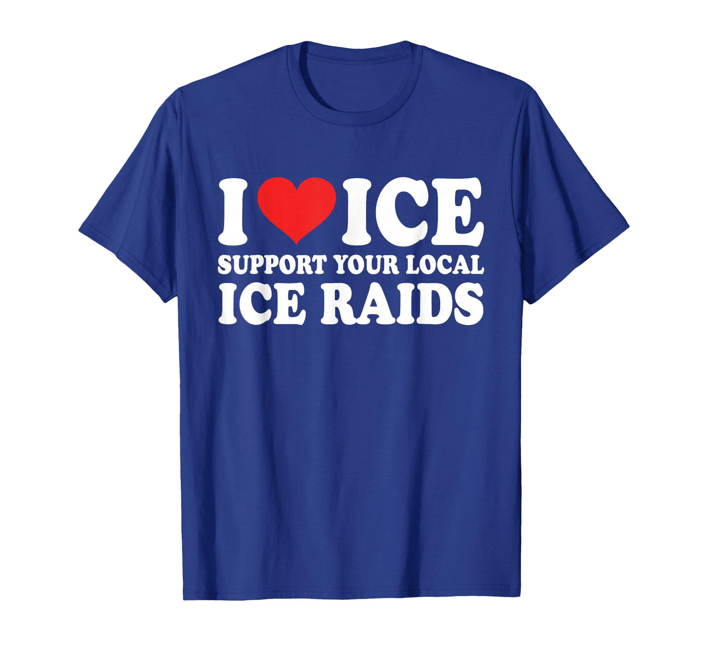 I Love Ice Support Your Local Ice Raids Design T-Shirt