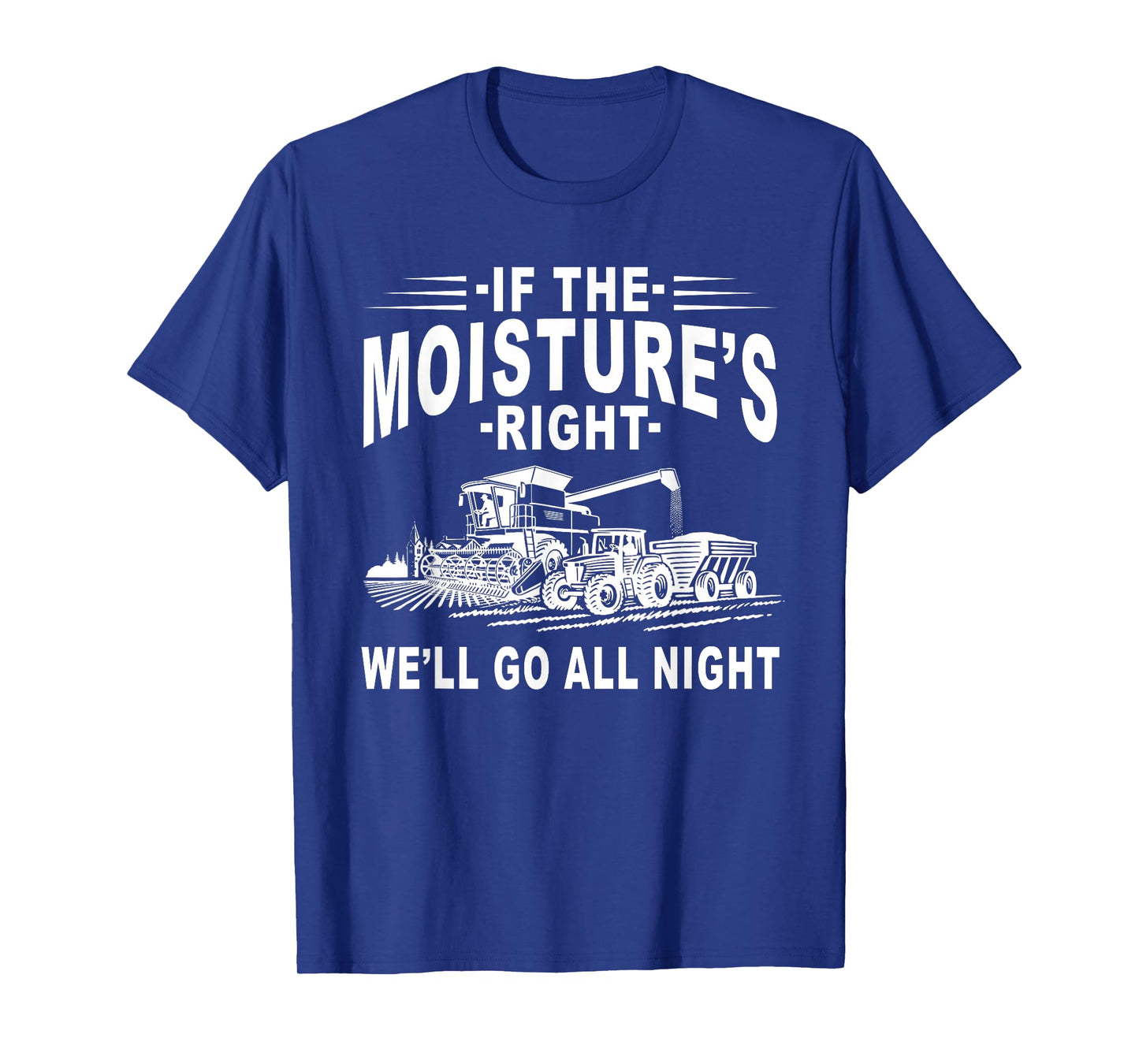 If The Moisture's Right We'll Go All Night Farmer Farming T-Shirt