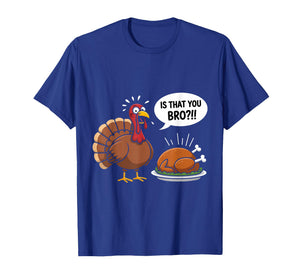 Funny is That You Bro Cheeky Turkey Day Thanksgiving Humor T-Shirt