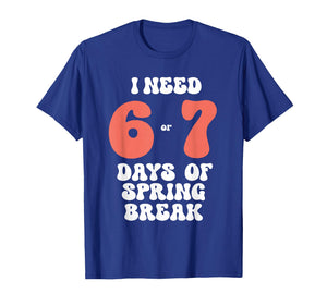I Need 6 7 Days of Spring Break 2026 Teacher and Student T-Shirt