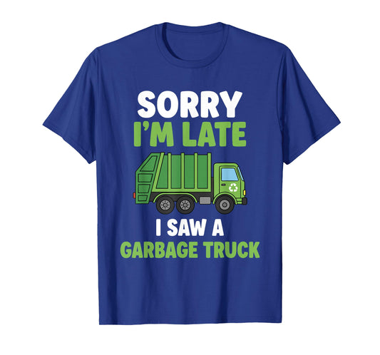 Sorry Im Late I Saw A Garbage Truck T-Shirt