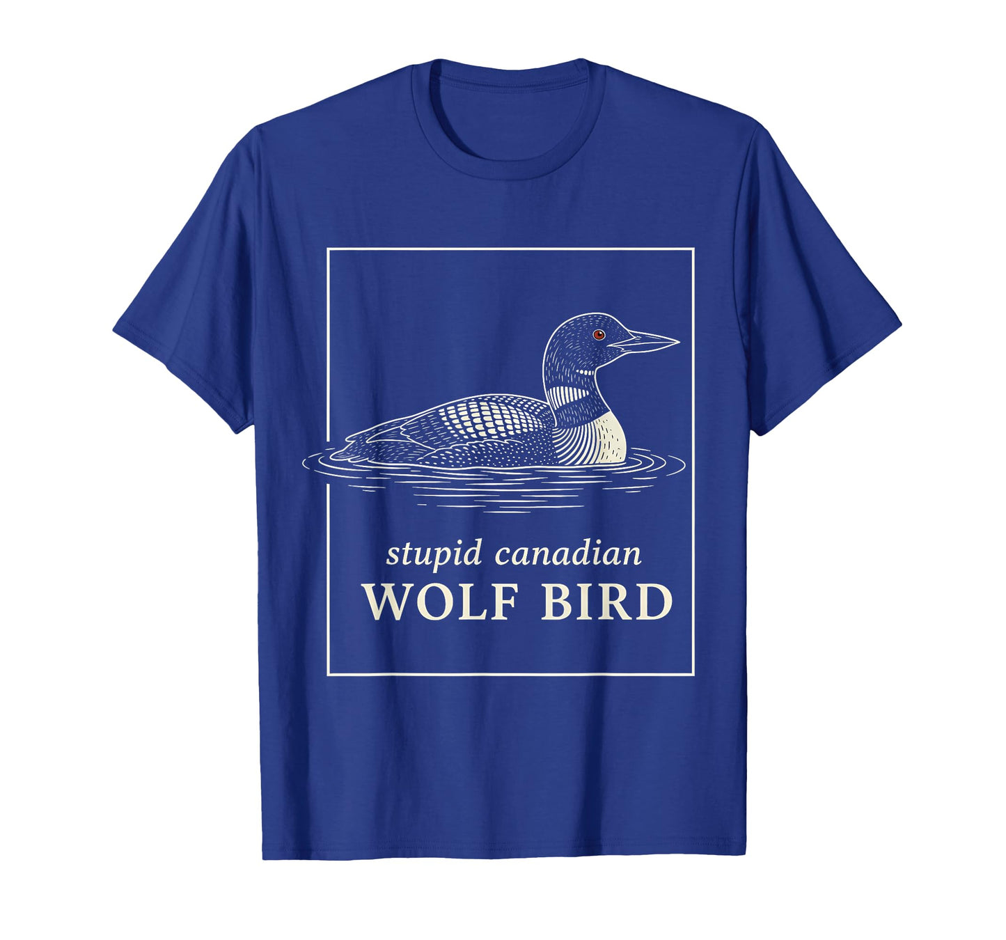 Stupid Canadian Wolf Bird Funny Loon Hunting Meme Humor T-Shirt
