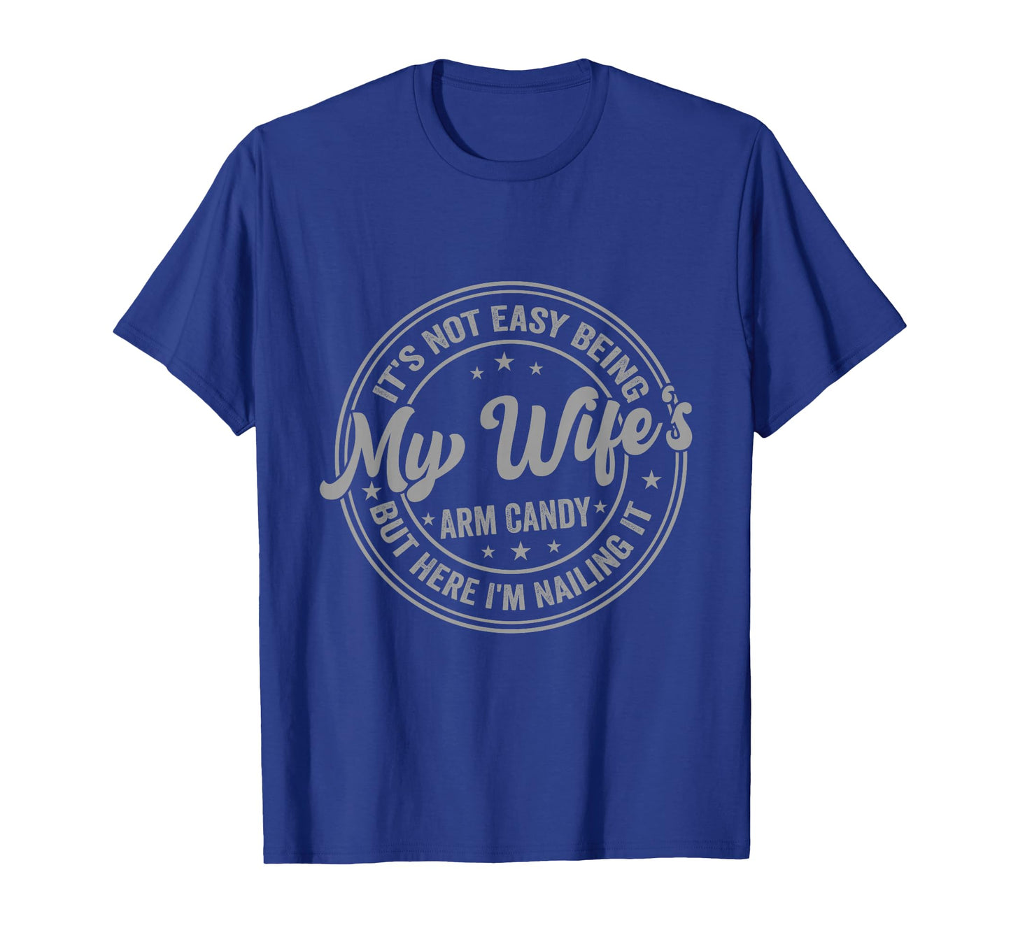 Funny Husband It's Not Easy Being My Wife's Arm Candy Men T-Shirt