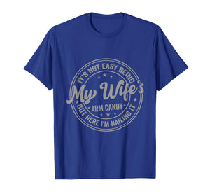 Funny Husband It's Not Easy Being My Wife's Arm Candy Men T-Shirt