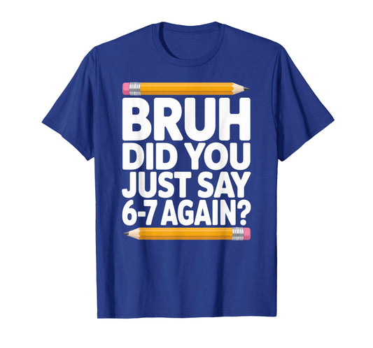 Bruh Did You Just Say 6-7 Again 67 Bruh Six Seven T-Shirt