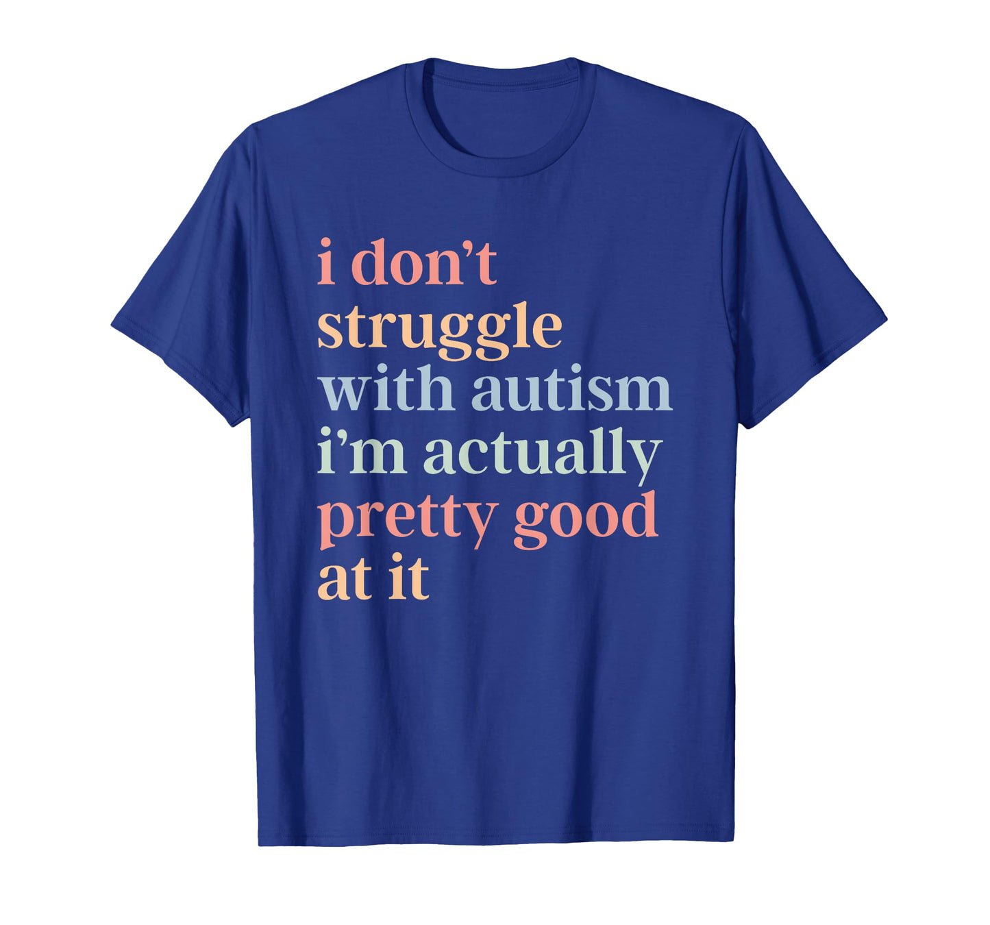 I Don't Struggle with Autism I'm Actually Pretty Good At It T-Shirt