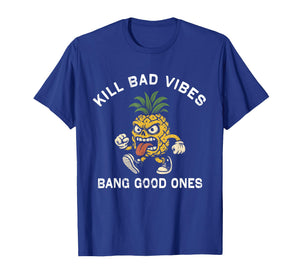 Pineapple Kill Bad Vibes Bang Good Ones T-Shirt