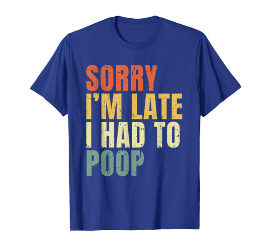 Sorry I'm Late I Had to Poop Funny Retro Humor T-Shirt
