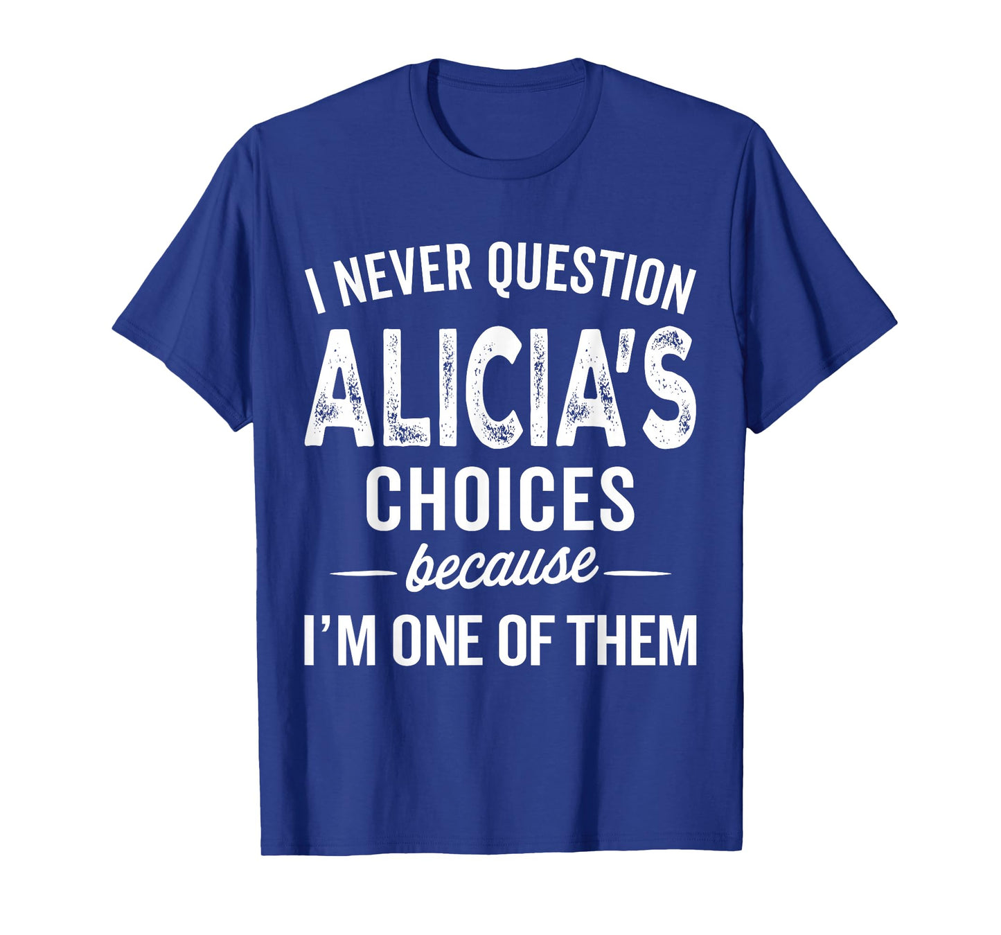 I Never Question Alicia’s Choices - Alicia Personalized Name T-Shirt