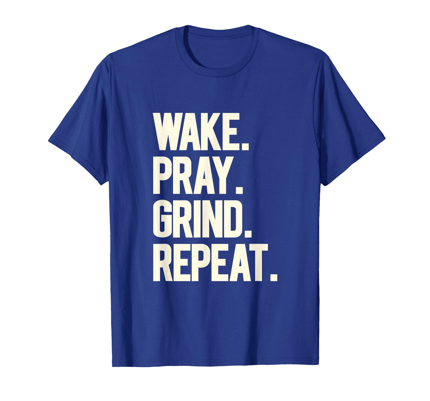 Wake Pray Grind Repeat Bold Motivational Hustle White Text T-Shirt