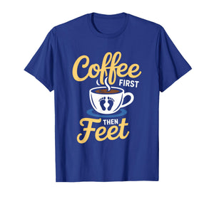 Funny Coffee First Then Feet Funny Podiatrist Morning T-Shirt