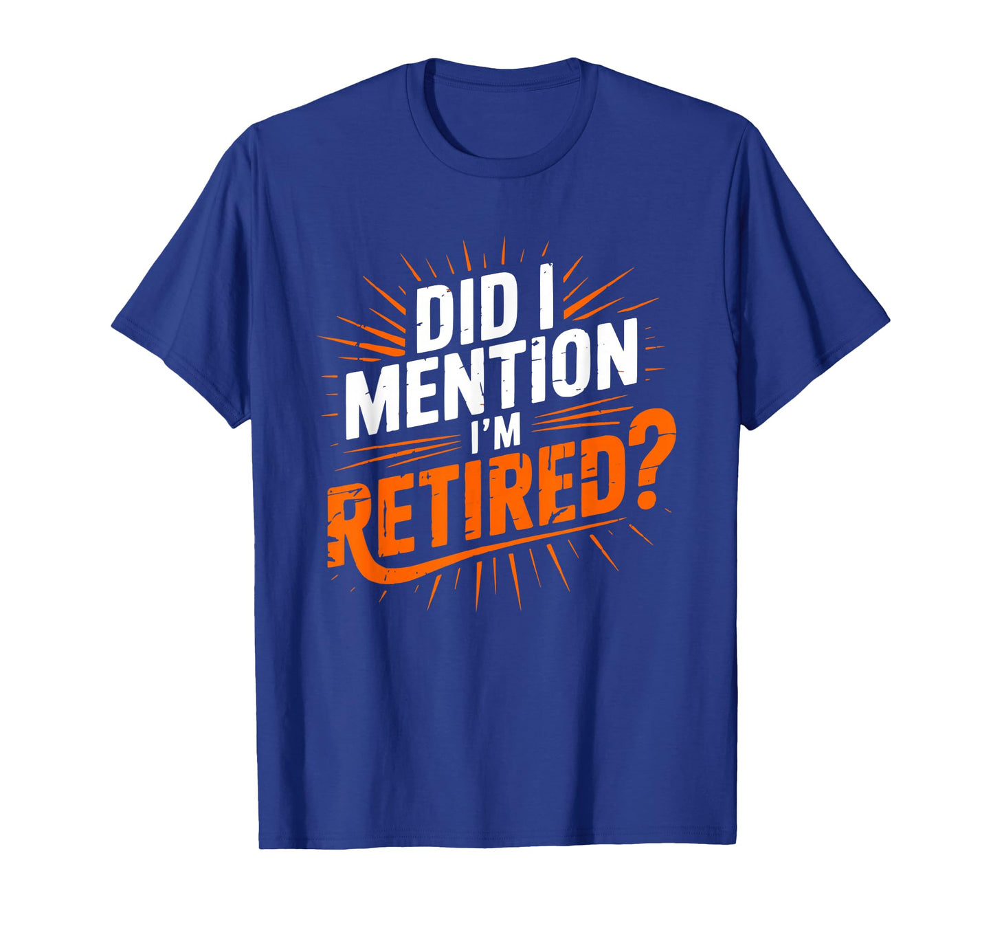 Did I Mention I'm Retired Funny Retirement Design Men Women T-Shirt