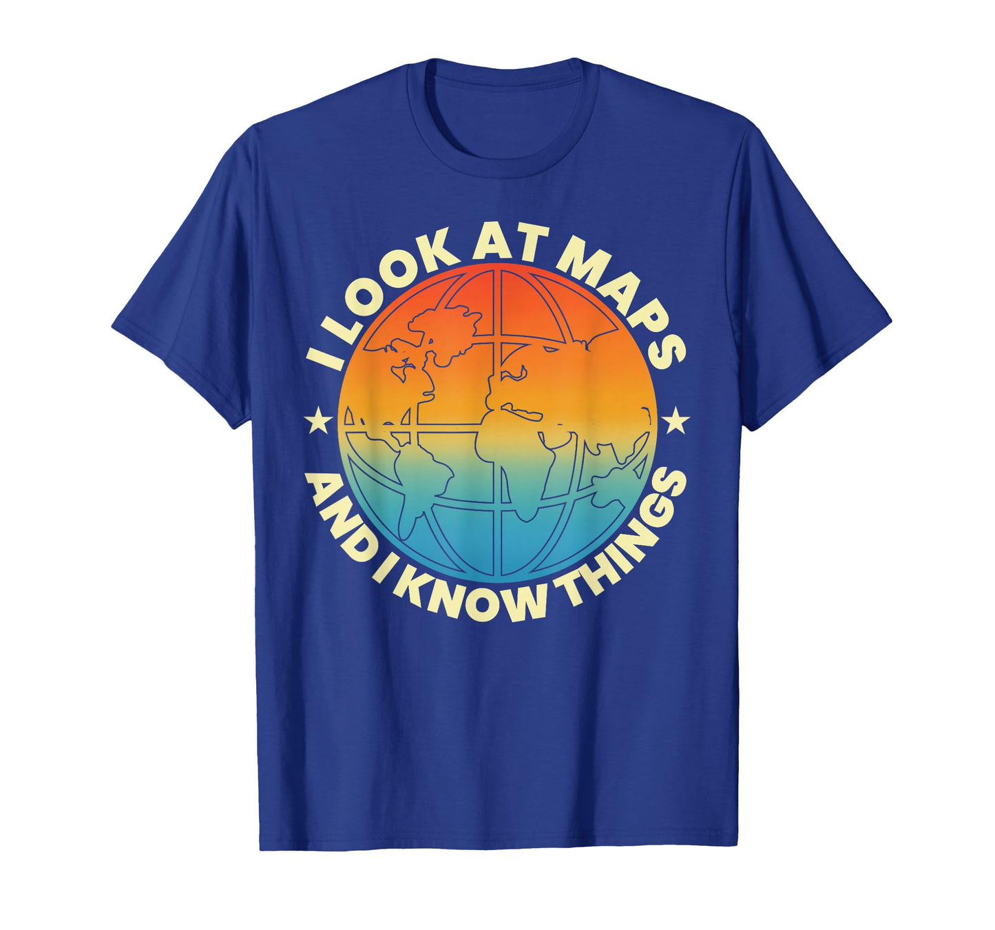 I Look at Maps and I Know Things Funny Geography Teacher T-Shirt