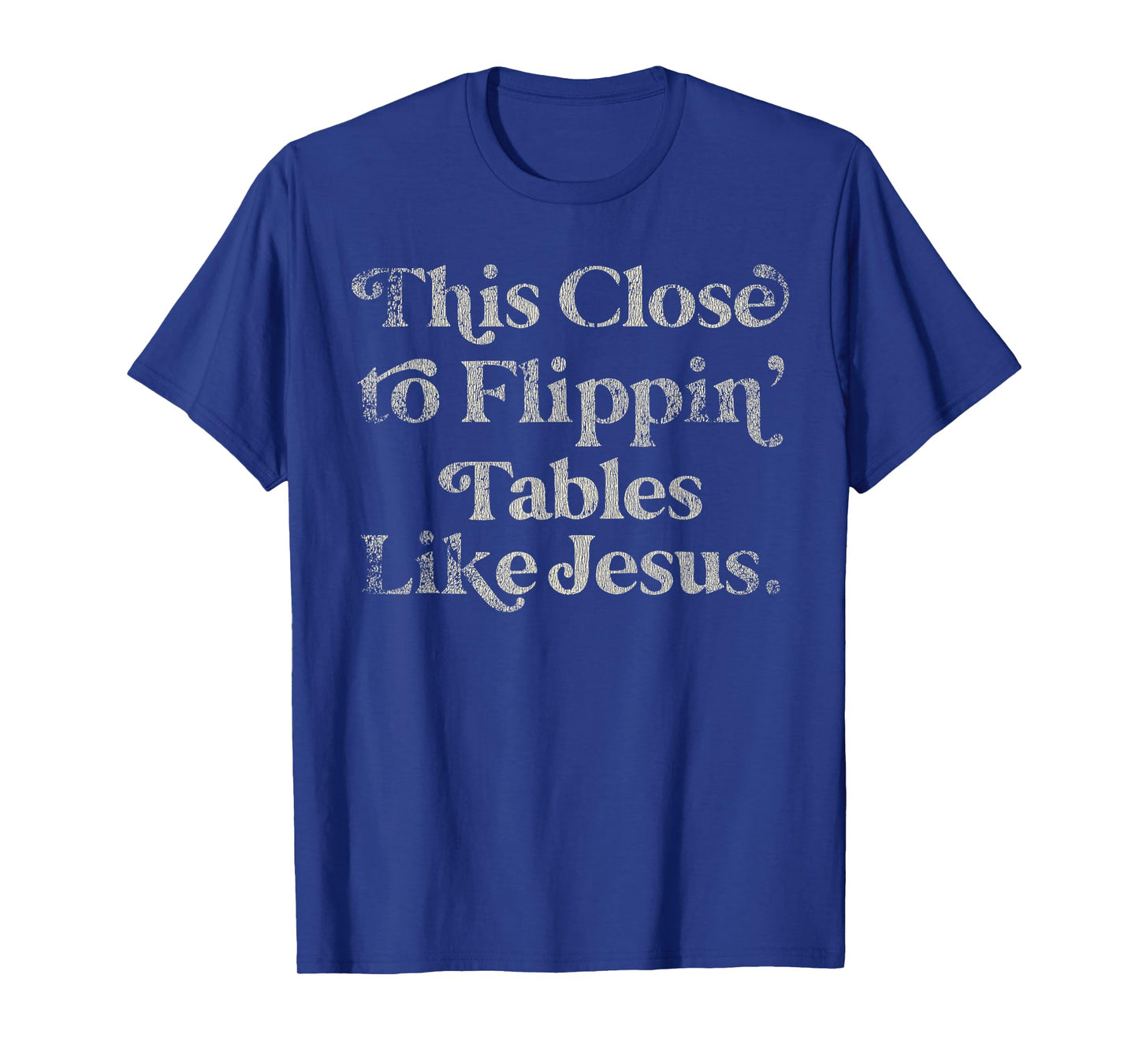 Vintage Retro Style This Close to Flippin Tables Like Jesus T-Shirt