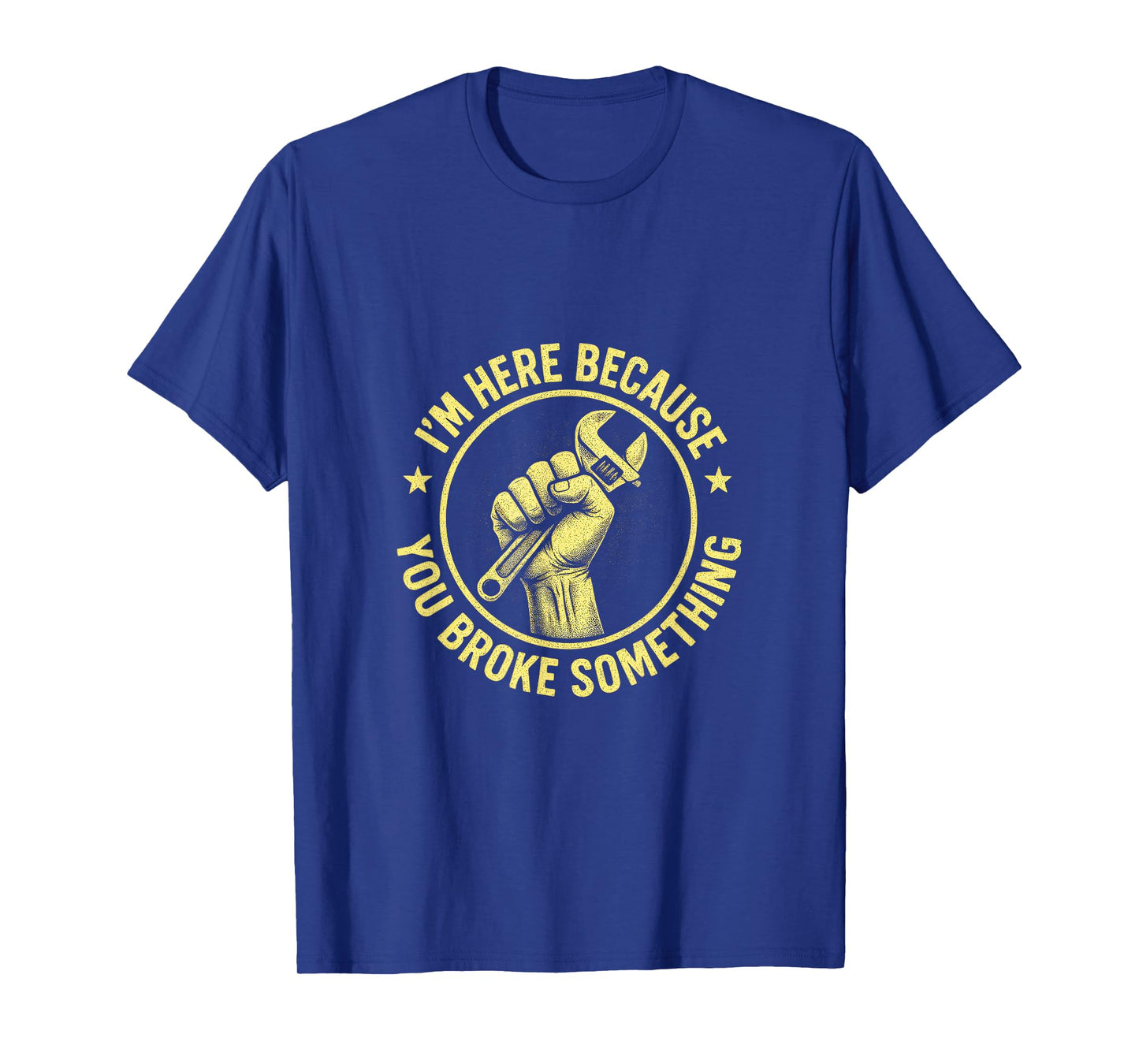 I'm Here Because You Broke Something - Mechanic Repair T-Shirt
