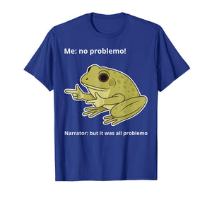 Frog Me No Problemo Narrator But It was All Problemo Funny T-Shirt