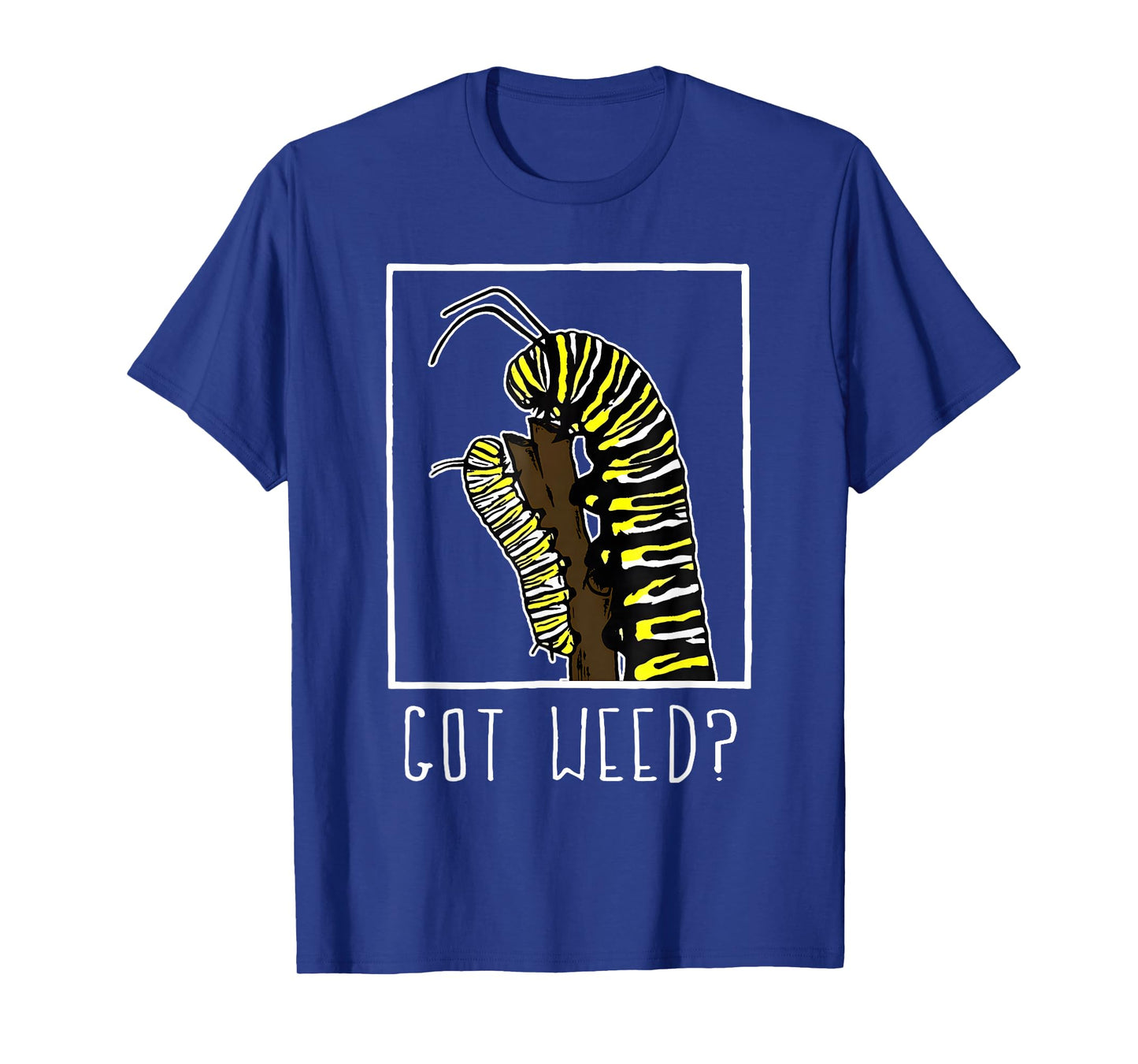 Got Weed Funny Monarch Caterpillar T-Shirt
