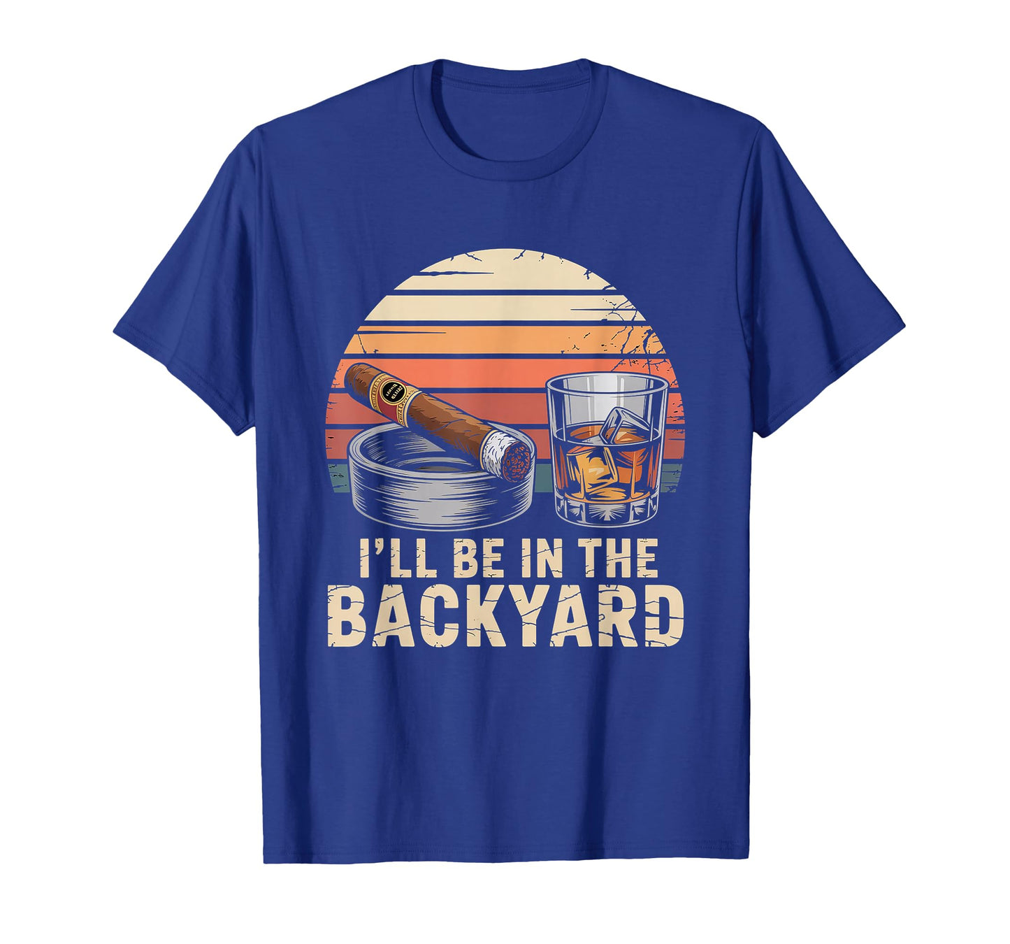 I'll Be in The Backyard Cigar T-Shirt - Bourbon Whiskey Dad T-Shirt