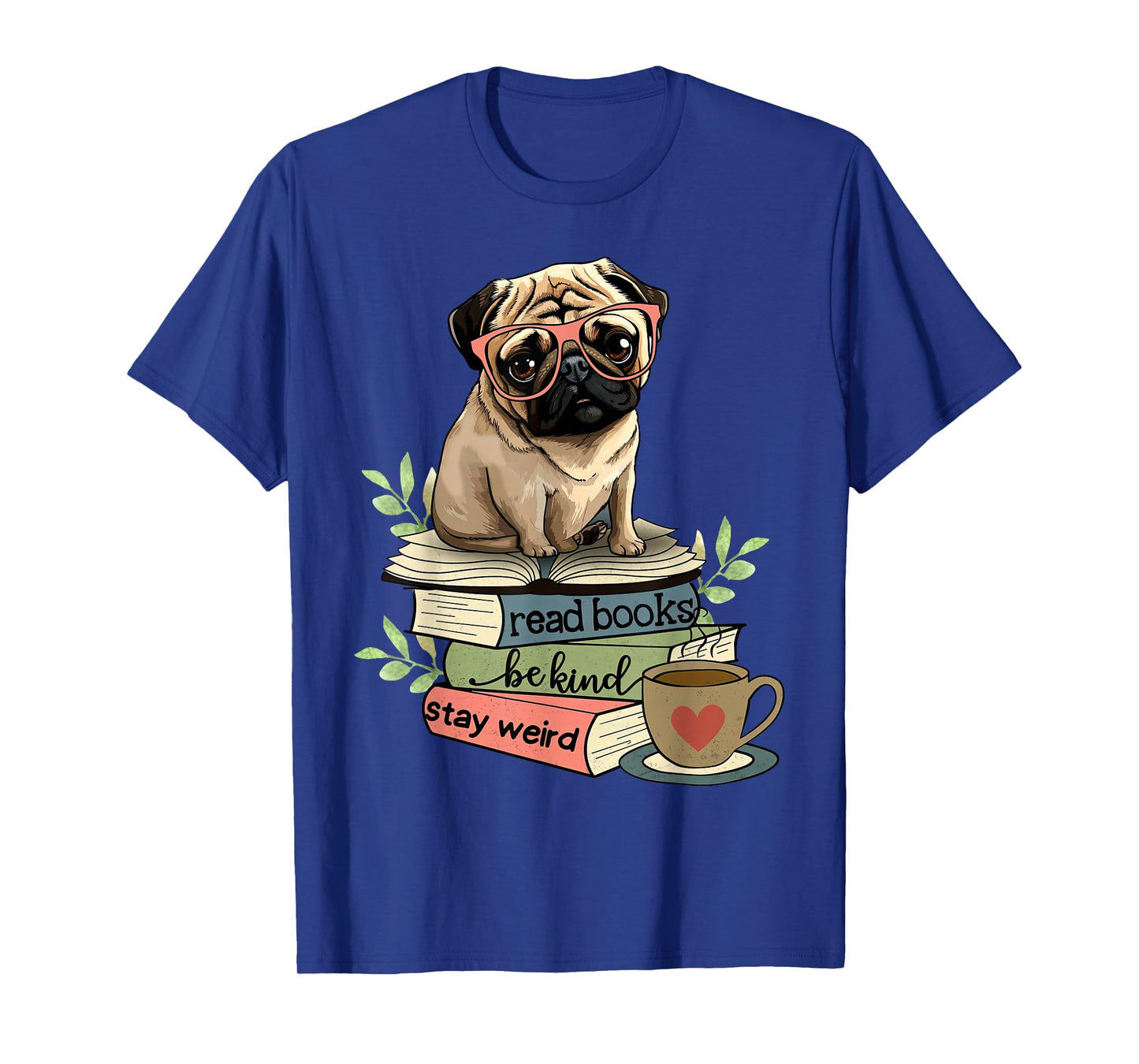 Pug Dog Reading Book Coffee Read Books Be Kind Stay Weird T-Shirt