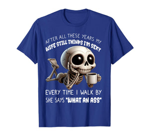Skeleton After All These Years My Wife Still Think I'm Sexy T-Shirt