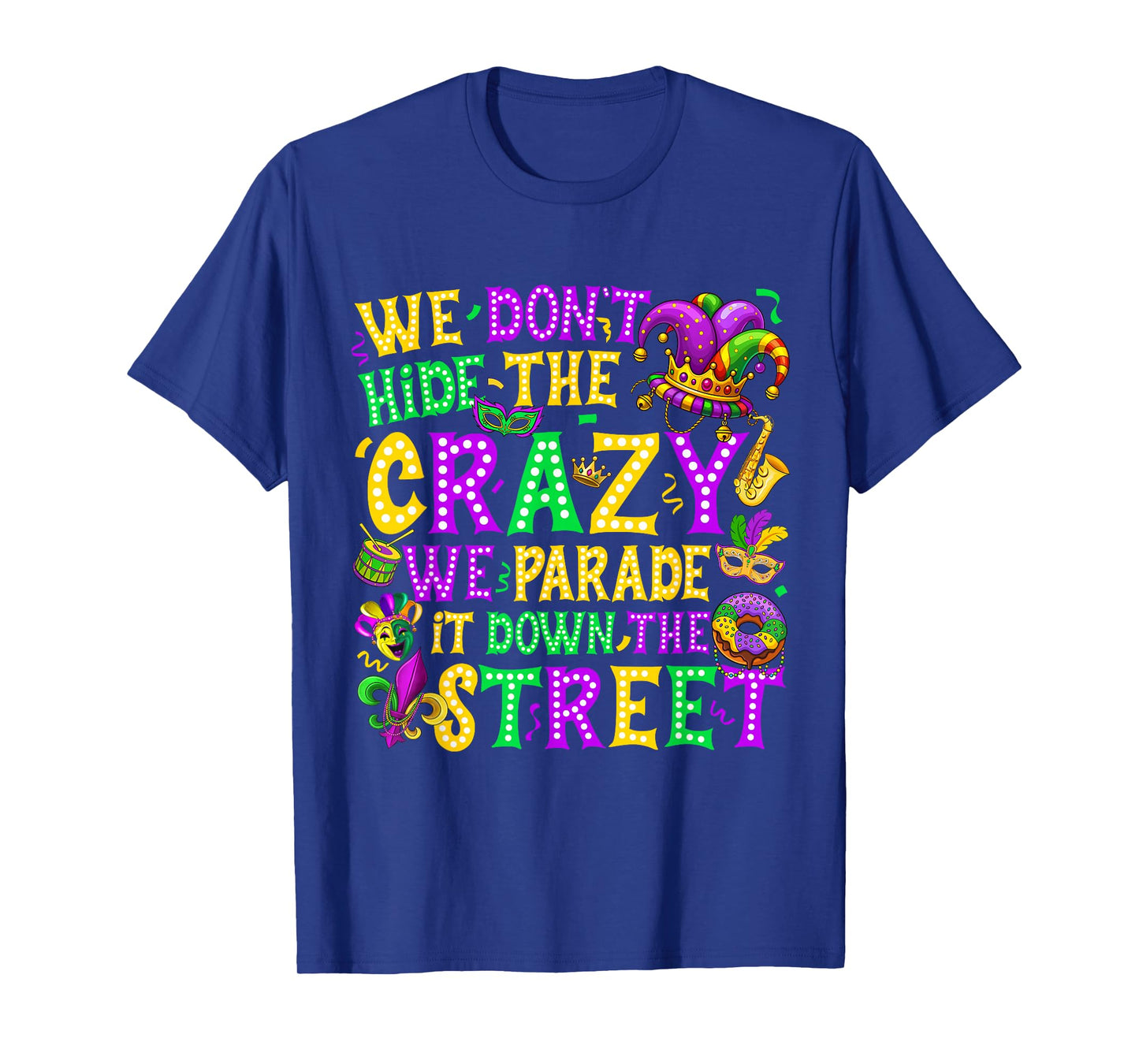 We Don't Hide Crazy We Parade It Down The Street Mardi Gras T-Shirt