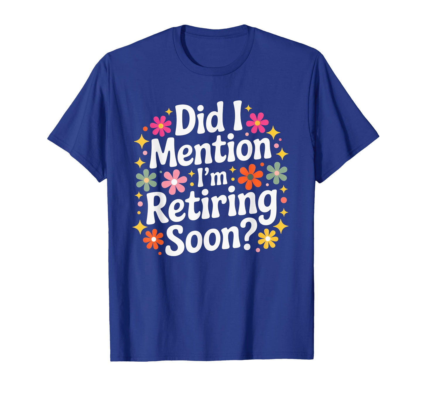 Did I Mention I’m Retiring Soon Funny Retirement Countdown T-Shirt