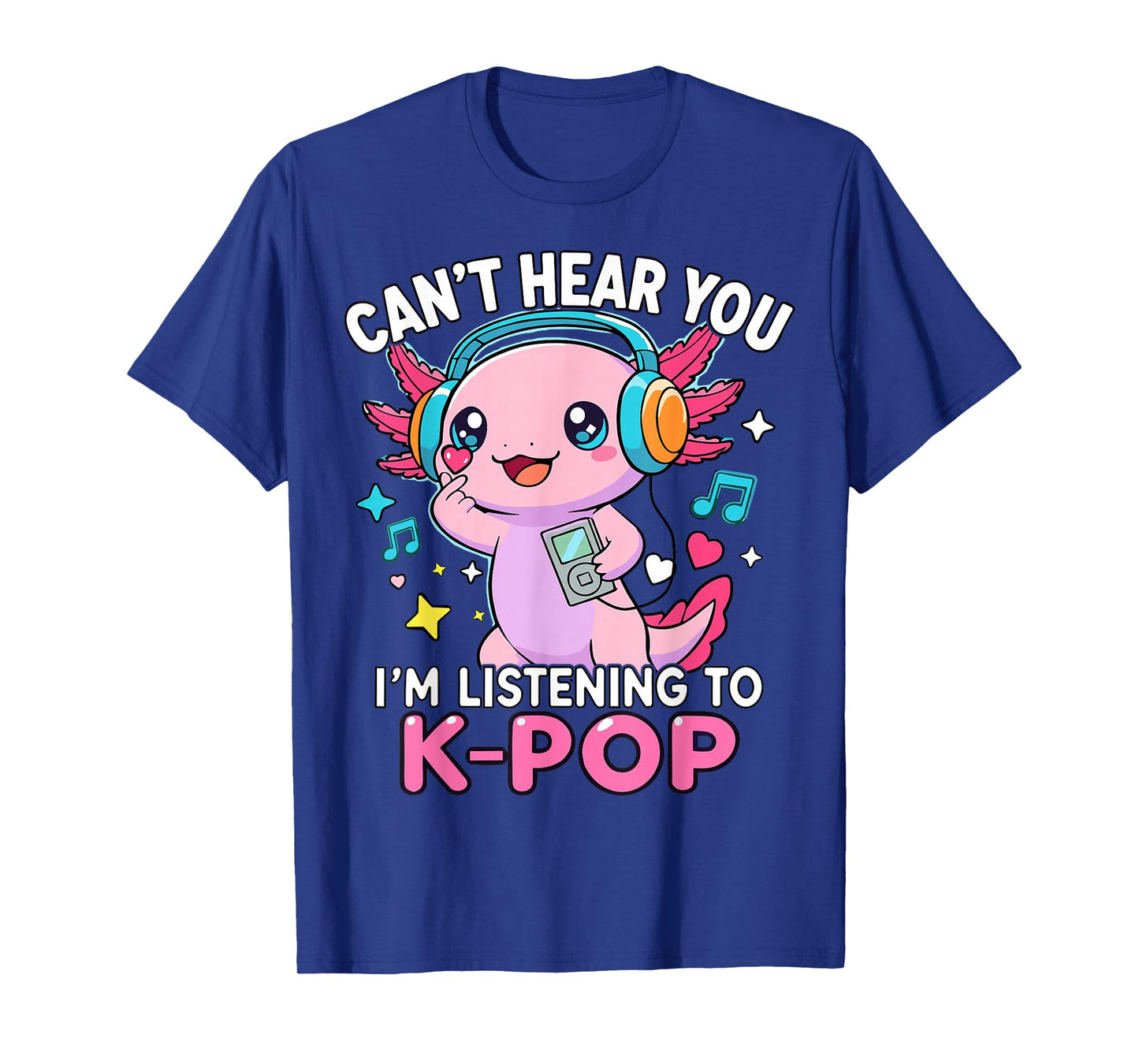 Kawaii Axolotl Can’t Hear You I’m Listening to K-Pop T-Shirt