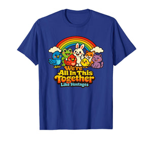We're All in This Together Like Hostages Funny Sarcastic T-Shirt