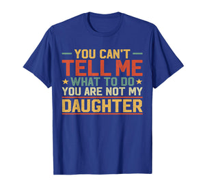 You Cant Tell Me What to Do You're Not My Daughter Girl Dad T-Shirt