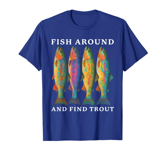Fish Around and Find Trout Funny Fishing Fishermen Dad Men T-Shirt