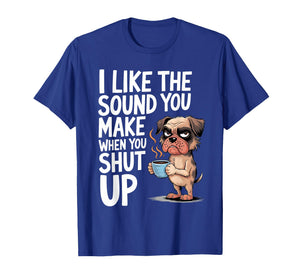 I Like The Sound You Make When You Shut Up Funny Dog Coffee T-Shirt