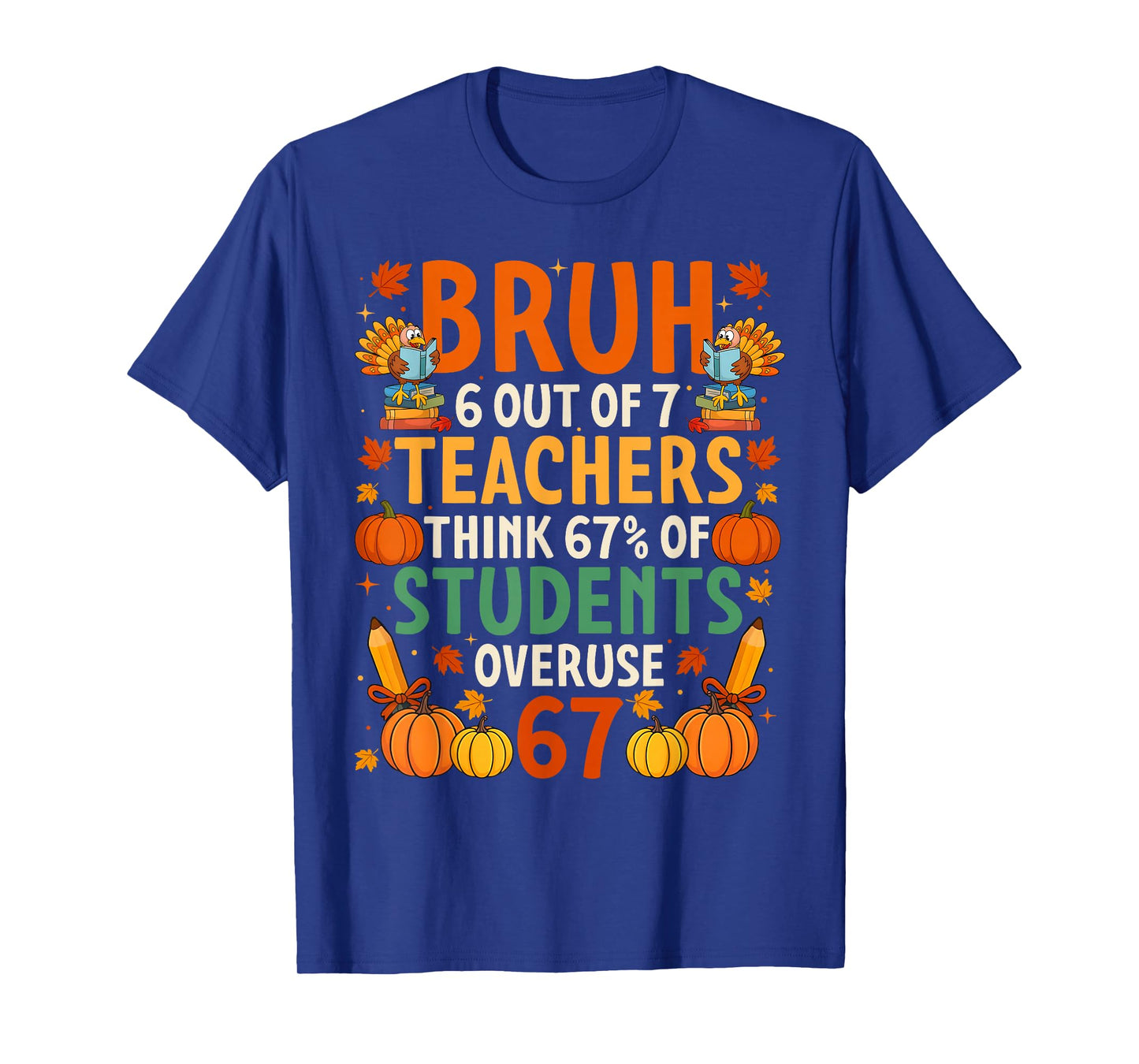 6 Out of 7 Teachers Think 67% of Students Overuse 67 T-Shirt