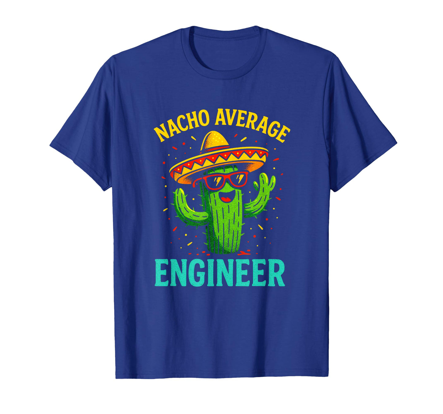 Nacho Average Engineer - Cactus Humor Fun T-Shirt