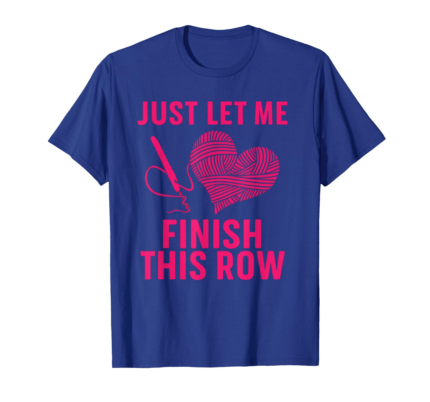 Just Let Me Finish My Row, Funny Crocheter Art Crochet Love T-Shirt
