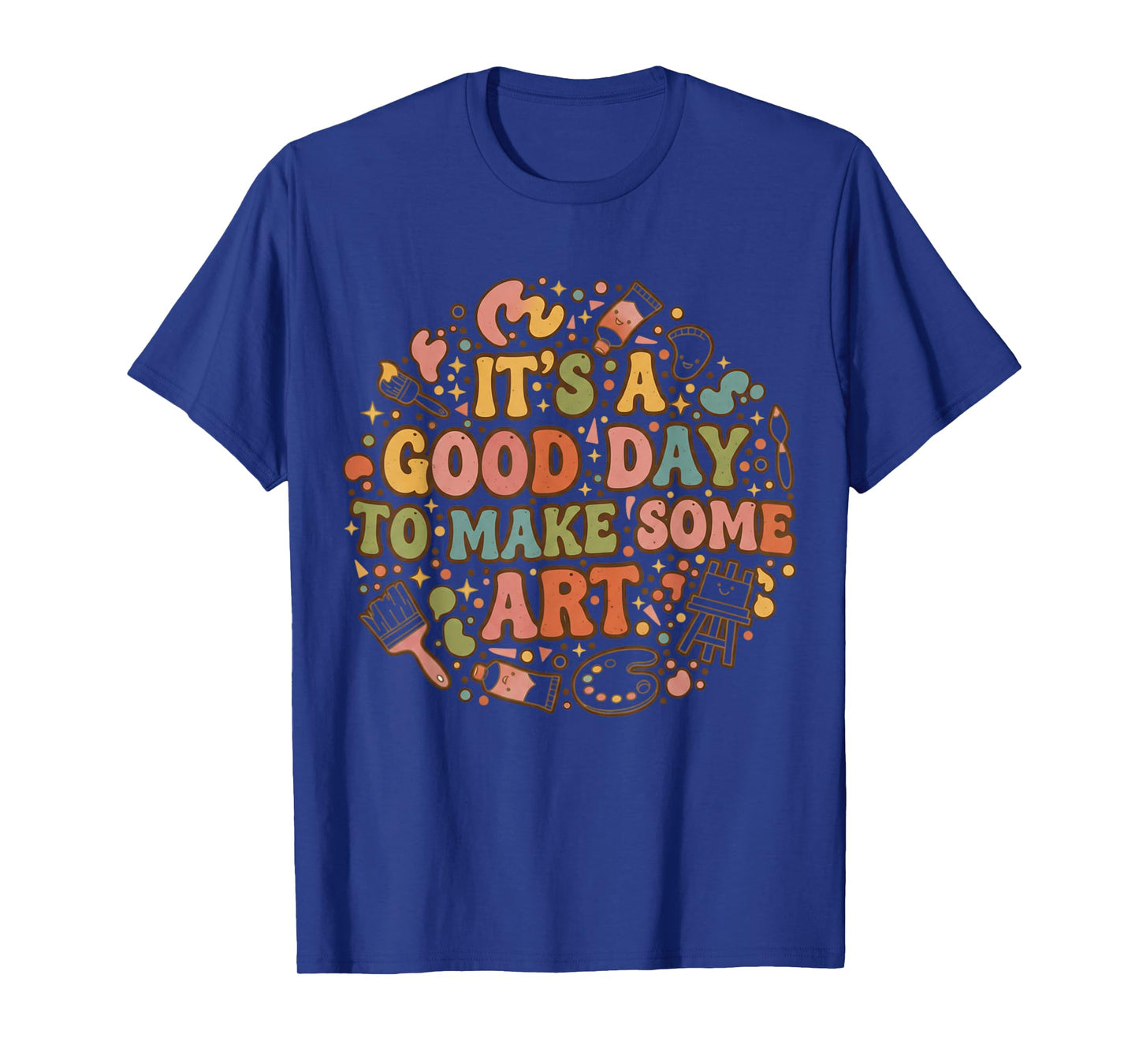 It s A Good Day to Make Art Funny Artists Teacher Painter T-Shirt