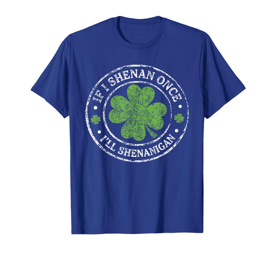 St Patricks Day If I Shenan Once I'll Shenanigan Funny T-Shirt